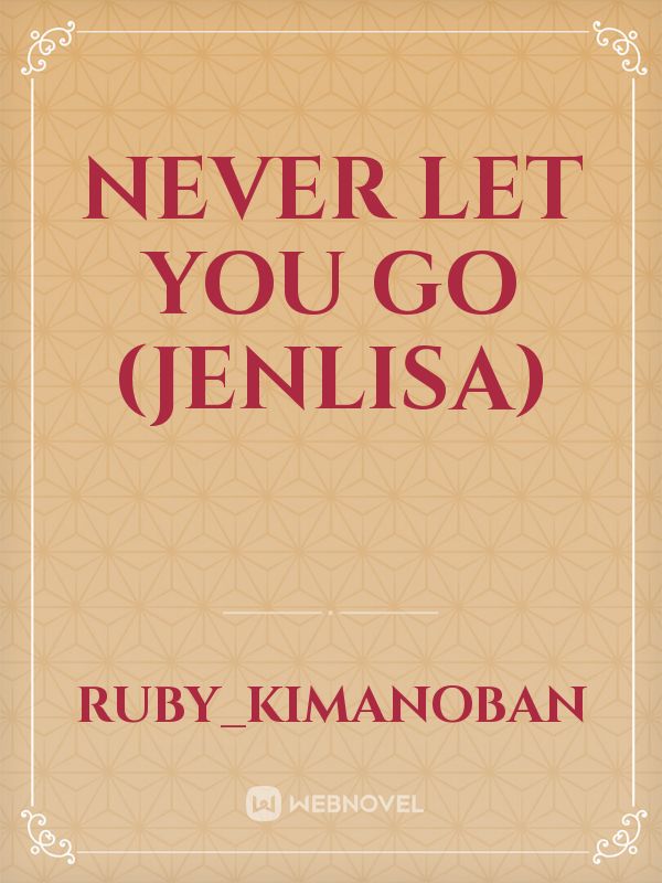 Never let you go (Jenlisa)