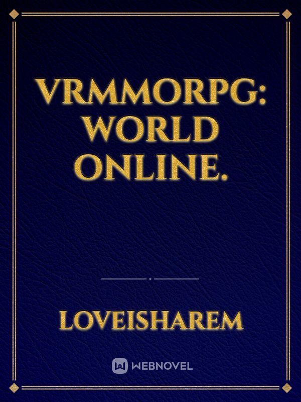 VRMMORPG: World Online.