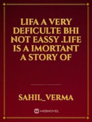 lifa a very deficulte bhi not eassy .life is a imortant a story of Book