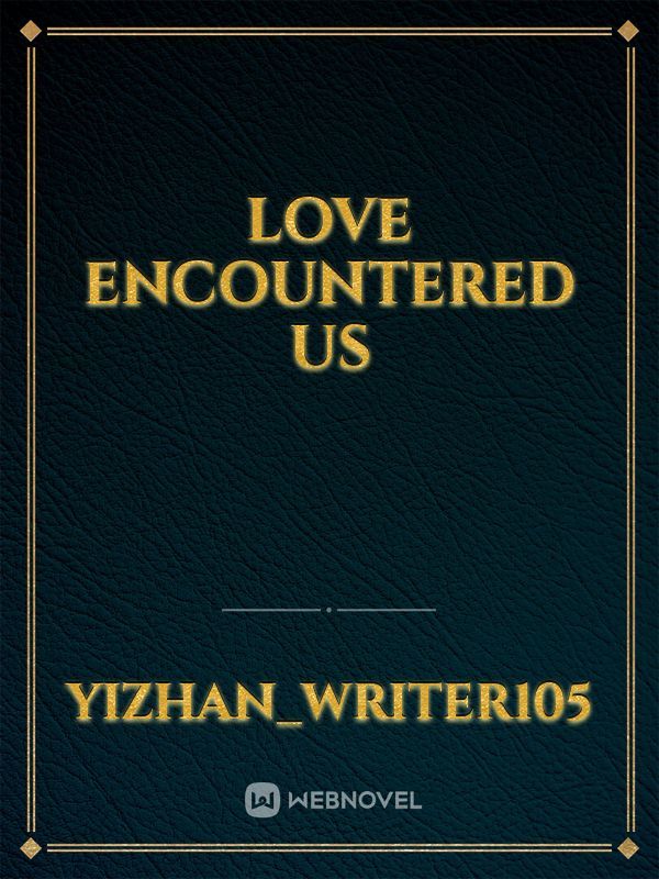 Love Encountered Us