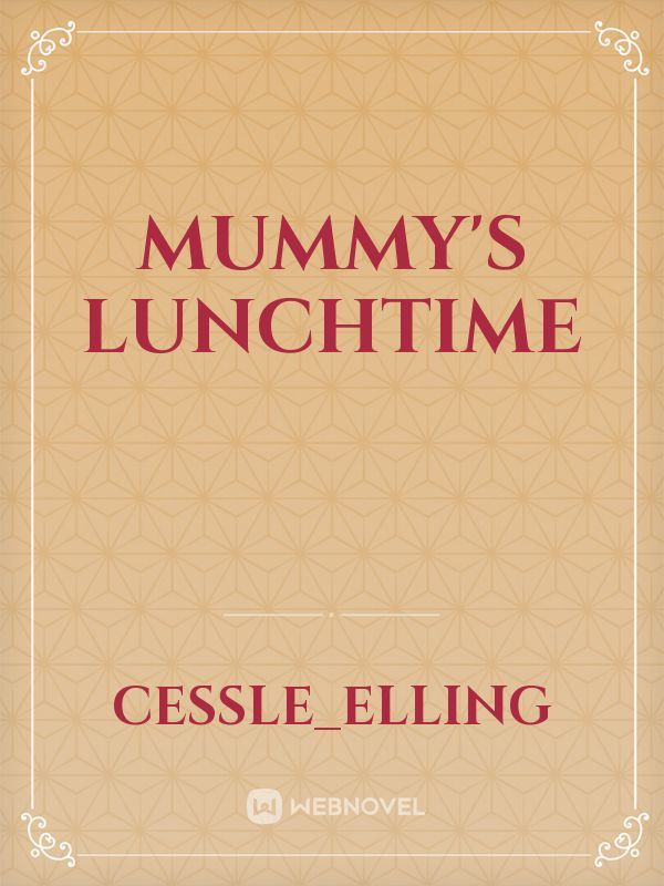 MUMMY'S LUNCHTIME