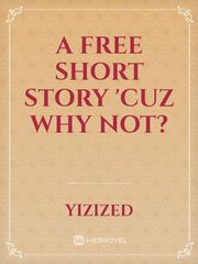 A Free Short Story 'Cuz Why Not? Book