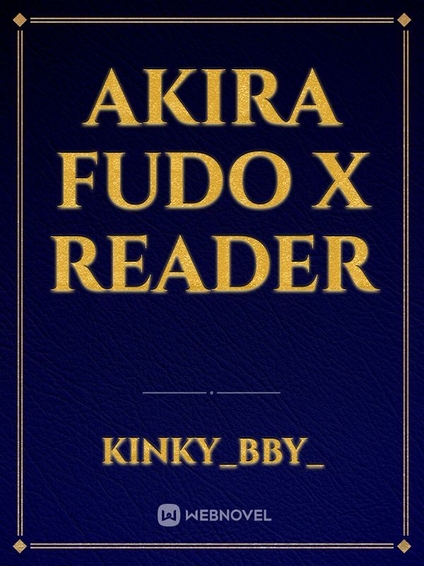 Akira Fudo x Reader