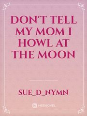 Don't Tell My Mom I Howl at the Moon Book