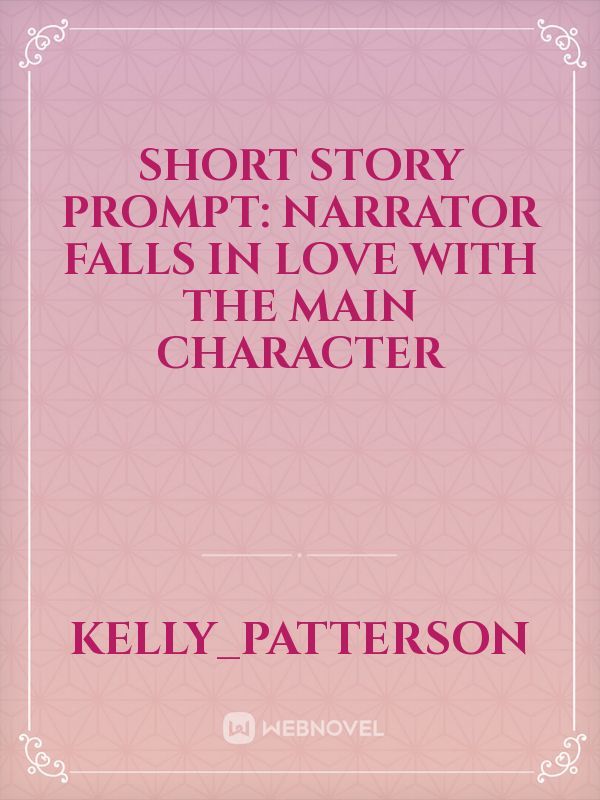 Short Story Prompt: Narrator falls in love with the main character Book