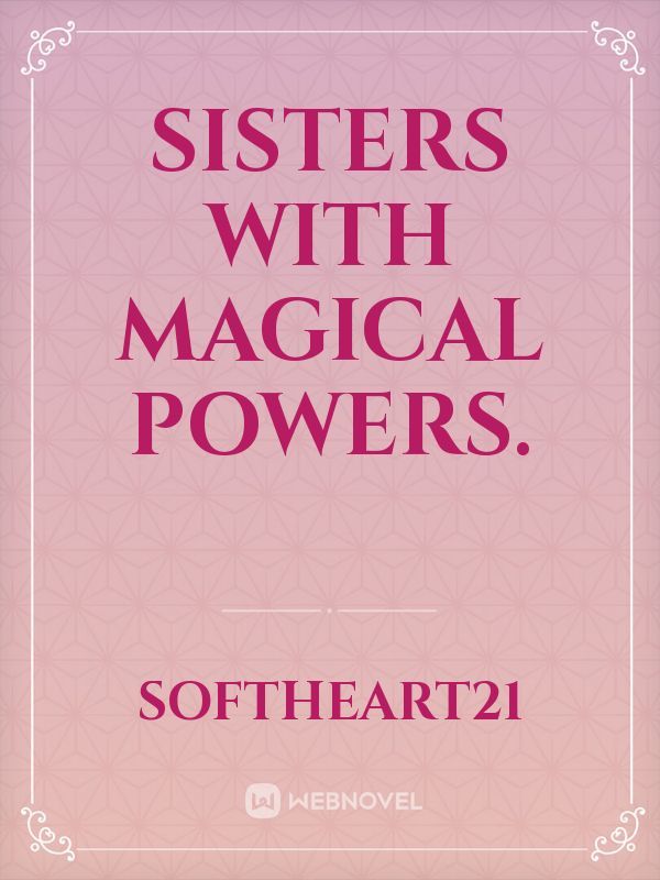Sisters with magical powers.