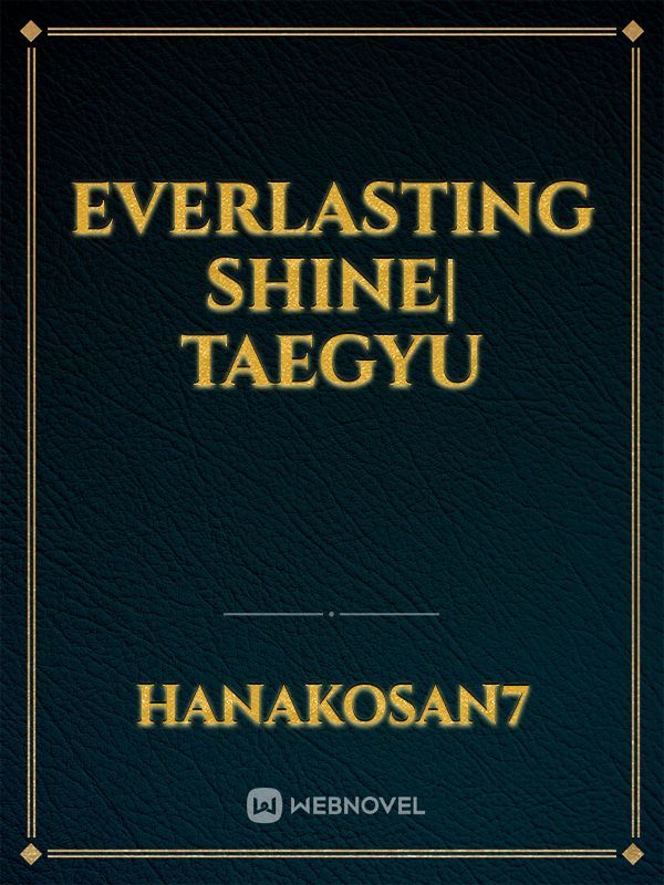 Everlasting Shine| Taegyu