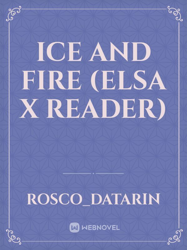 Ice and fire (Elsa x reader)