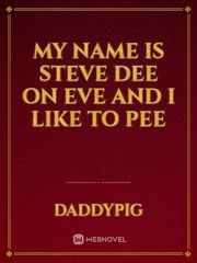 My name is Steve Dee on eve and I like to pee Book