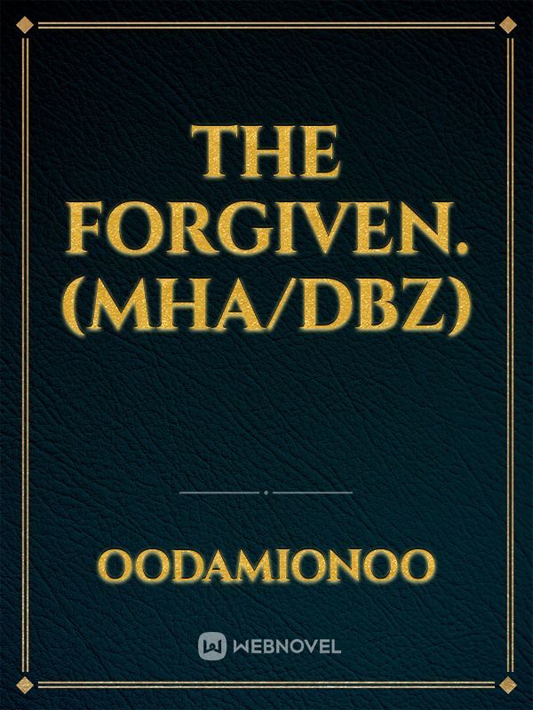 The Forgiven.
(MHA/DBZ)