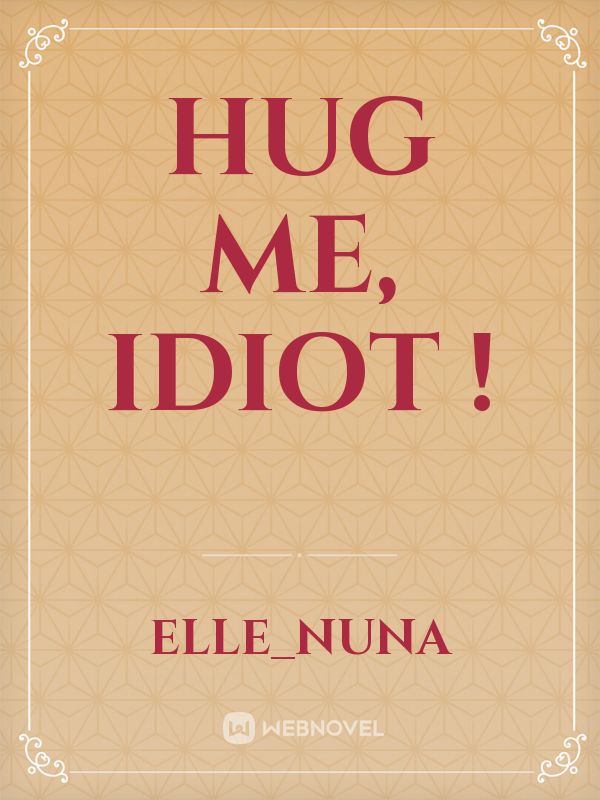 Hug Me, Idiot !