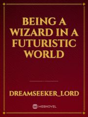 BEING A WIZARD IN A FUTURISTIC WORLD Book