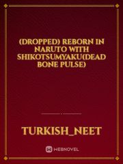 (DROPPED) Reborn in Naruto with Shikotsumyaku(Dead Bone Pulse) Book