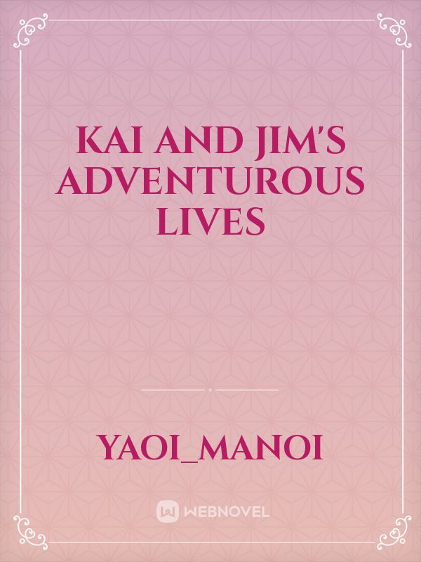 Kai and Jim's adventurous lives