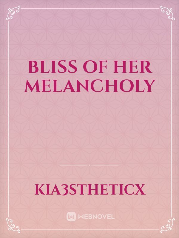 Bliss of Her Melancholy Book
