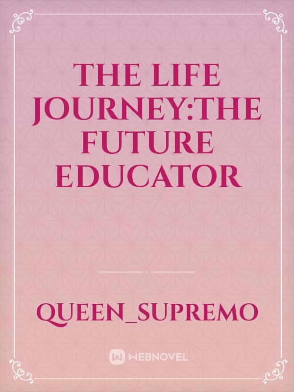 The Life Journey:The Future Educator
