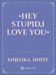 •Hey Stupid,i love you• Book