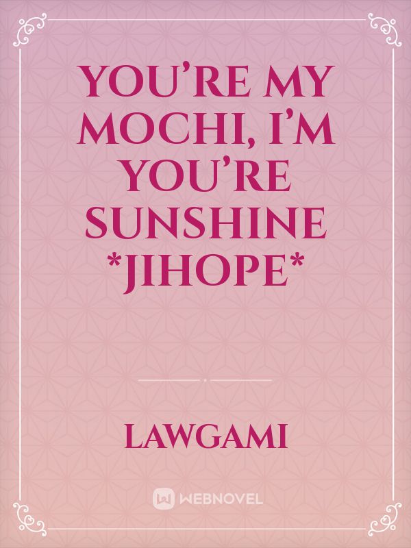 You’re my mochi, i’m You’re sunshine *JiHope*