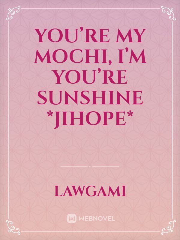 You’re my mochi, i’m You’re sunshine *JiHope*