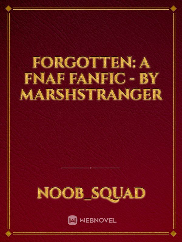 Forgotten: a fnaf fanfic - By Marshstranger
