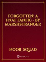 Forgotten: a fnaf fanfic - By Marshstranger Book