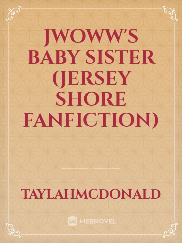 Jwoww's Baby Sister (Jersey Shore FanFiction)