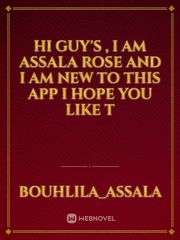 hi guy's , I am Assala Rose and I am new to this app I hope you like t Book