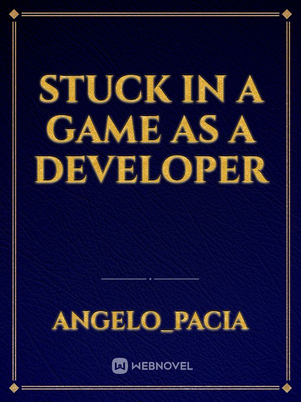 Stuck in a Game as a Developer
