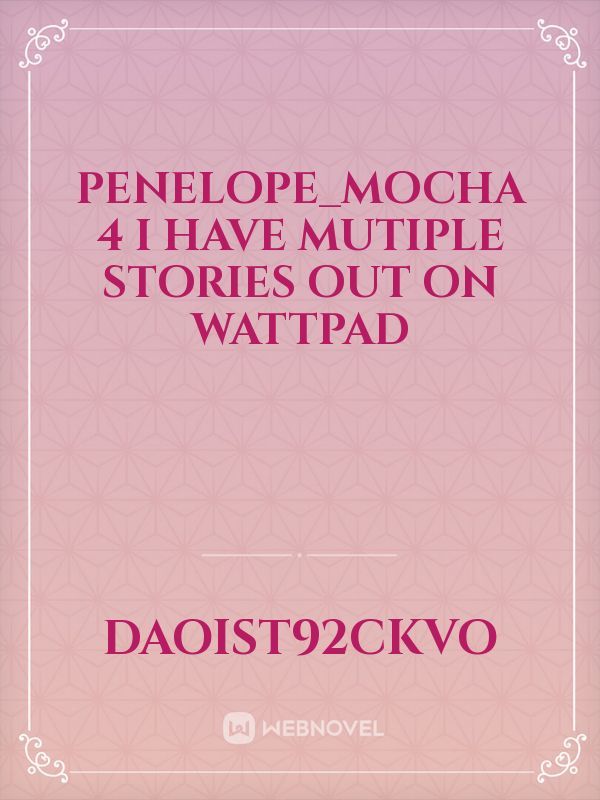 Penelope_mocha 

4

I have mutiple stories out on wattpad Book