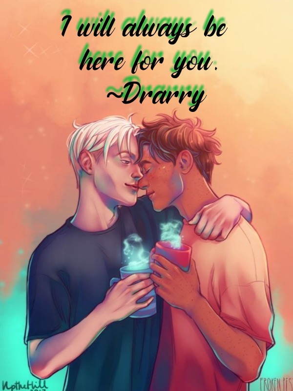 I will always be here for you. ~ Drarry
