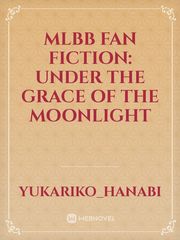 MLBB fan fiction:
Under The Grace Of The Moonlight Book