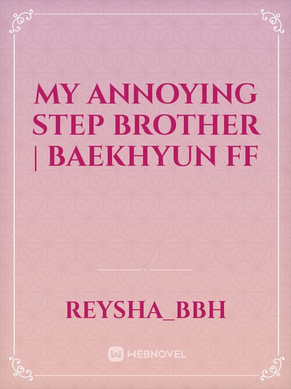 My Annoying Step Brother | Baekhyun FF
