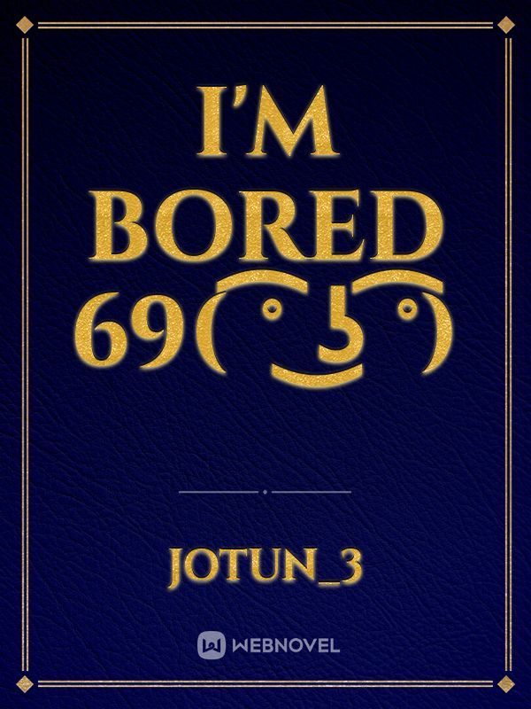 I'm bored 69( ͡° ͜ʖ ͡°) Book