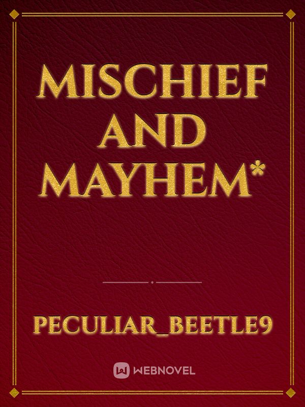 Mischief and Mayhem*