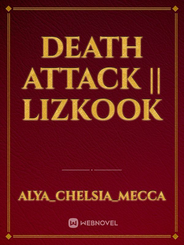 DEATH ATTACK || LIZKOOK