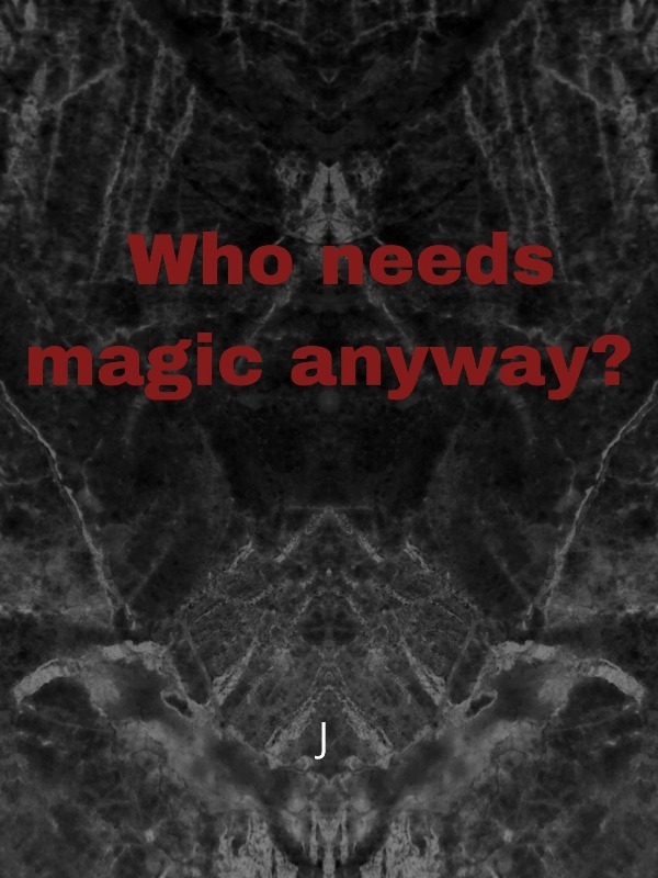 Who needs magic anyway?