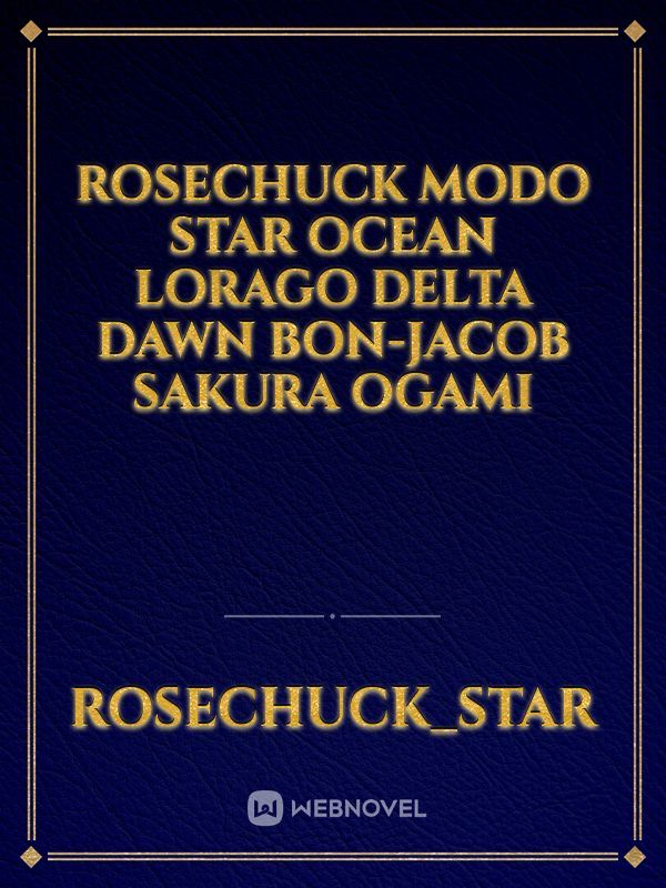 Rosechuck Modo Star
Ocean Lorago
Delta Dawn
Bon-jacob 
Sakura Ogami