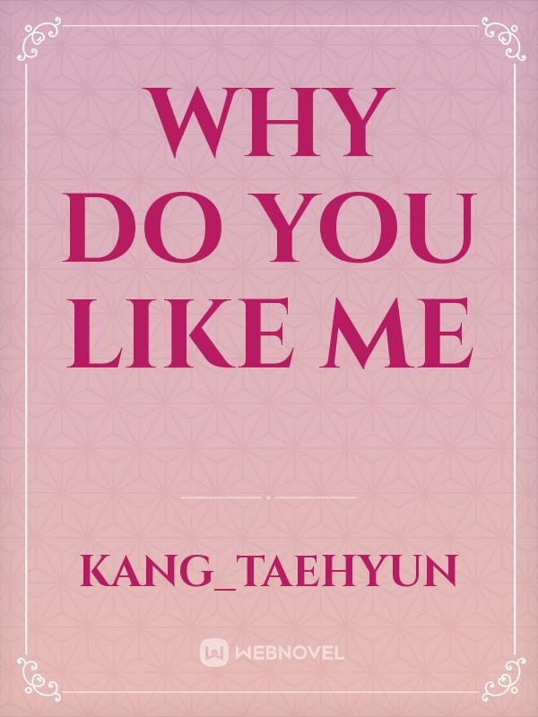 Why do you like me