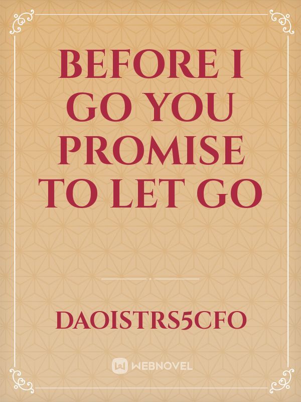 Before I Go
You Promise
To Let Go