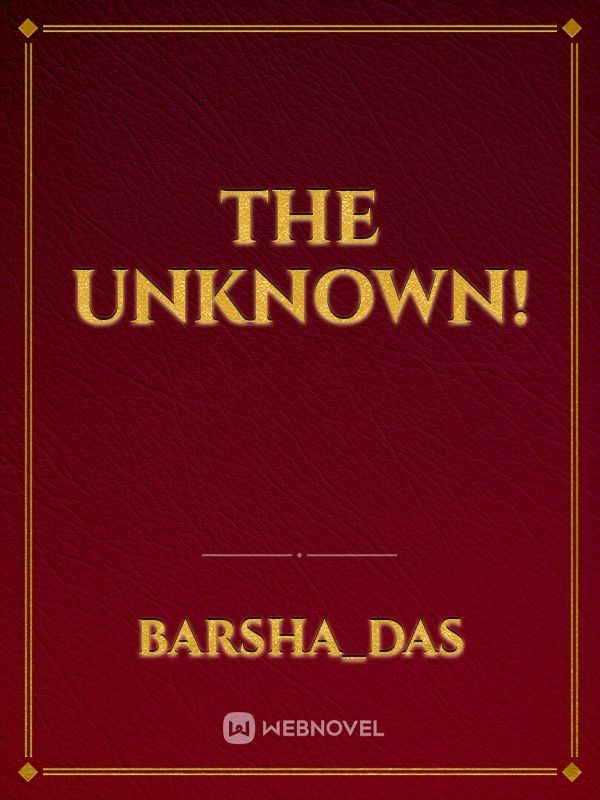 The Unknown!