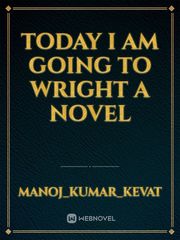 today I am going to wright a novel Book