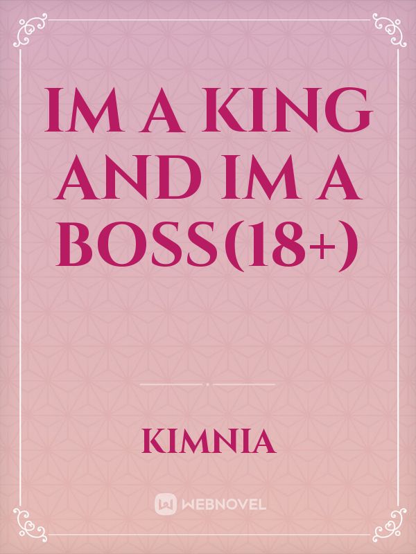 IM A KING AND IM A BOSS(18+)