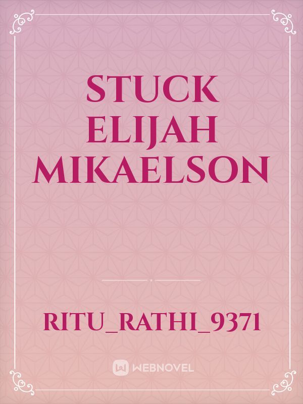 STUCK Elijah Mikaelson