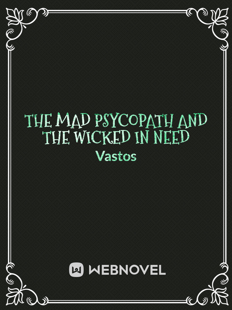 The mad psycopath and the wicked in need