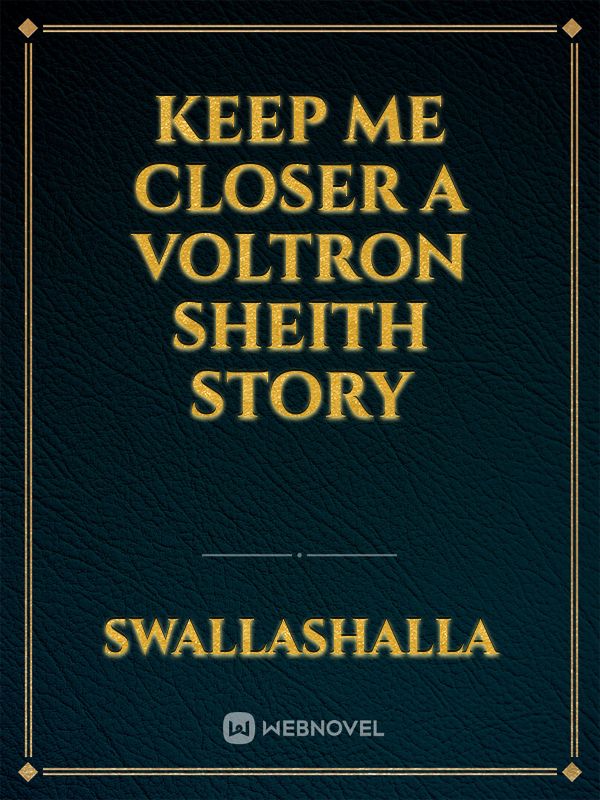 Keep Me Closer 

A Voltron Sheith Story Book