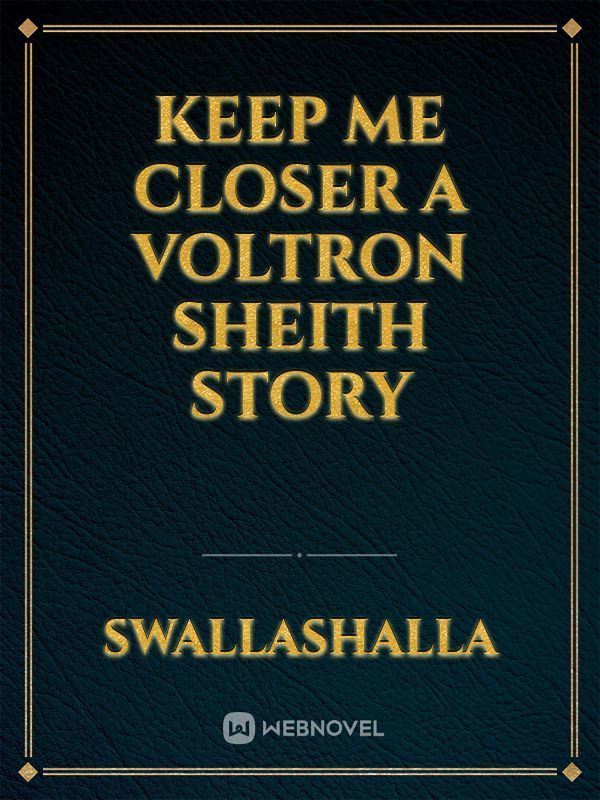 Keep Me Closer 

A Voltron Sheith Story