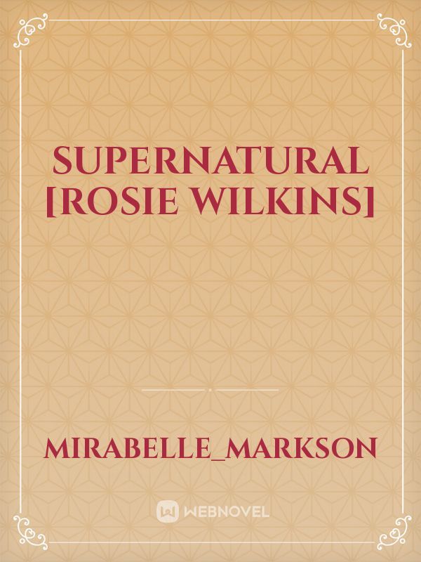 Supernatural [Rosie Wilkins]