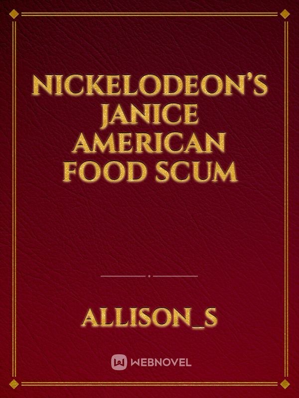 Nickelodeon’s Janice American food scum