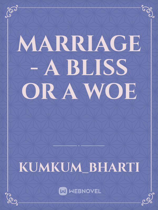 MARRIAGE - A Bliss or a Woe