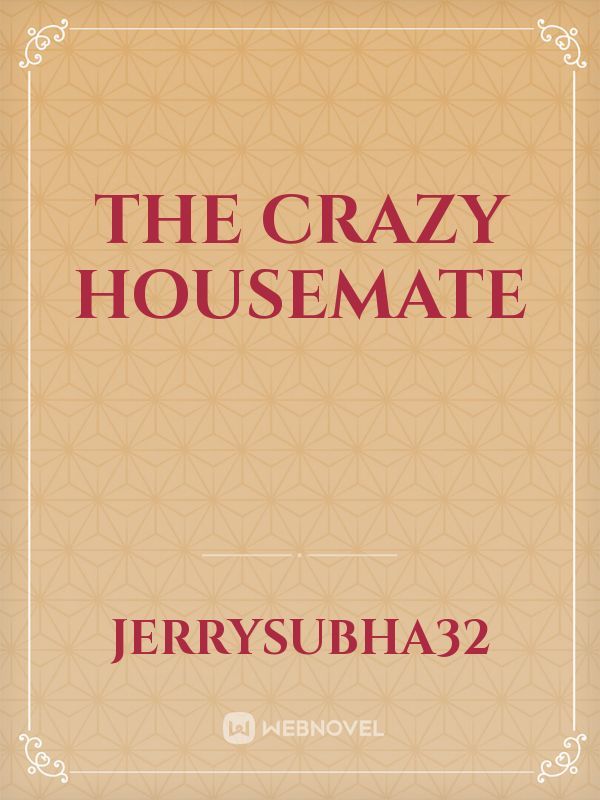 The Crazy housemate